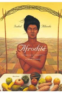 Afroditė. Istorijos, receptai ir kiti afrodiziakai | Isabel Allende