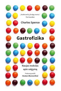 Gastrofizika. Naujas mokslas apie valgymą | Charles Spence