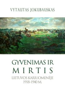 Gyvenimas ir mirtis Lietuvos kariuomenėje 1918–1940 m. | Vytautas Jokubauskas