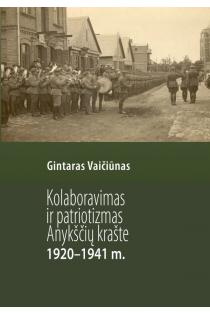 Kolaboravimas ir patriotizmas Anykščių krašte 1920–1941 m. | Gintaras Vaičiūnas