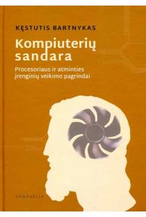 Kompiuterių sandara. Procesoriaus ir atminties įrenginių veikimo pagrindai (2-oji laida) | Kęstutis Bartnykas