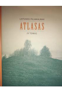 Lietuvos piliakalnių atlasas, IV tomas | Gintautas Zabiela, Zenonas Baubonis