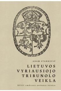Lietuvos Vyriausiojo Tribunolo veikla XVIII amžiaus antroje pusėje | Adam Stankevič