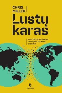 Lustų karas. Kova dėl technologinės viršenybės šių dienų pasaulyje | Chris Miller