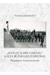 „Mažųjų kariuomenių“ galia ir paramilitarizmas. Tarpukario Lietuvos atvejis | Vytautas Jokubauskas