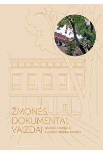 Žmonės, dokumentai, vaizdai. Istorijos teorijos ir kultūros istorijos katedra | Eligijus Raila, Inga Leonavičiūtė, Loreta Skurvydaitė