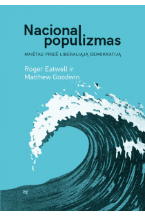 Nacionalpopulizmas. Maištas prieš liberaliąją demokratiją | Matthew Goodwin, Roger Eatwell