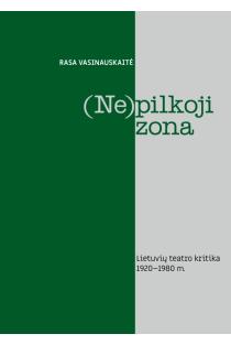 (Ne)pilkoji zona. Lietuvių teatro kritika, 1920–1980 m. | Rasa Vasinauskaitė