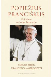 Popiežius Pranciškus. Pokalbiai su Jorge Bergoglio | Sergio Rubin, Francesca Ambrogetti