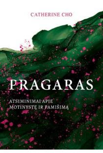 Pragaras. Atsiminimai apie motinystę ir pamišimą | Catherine Cho