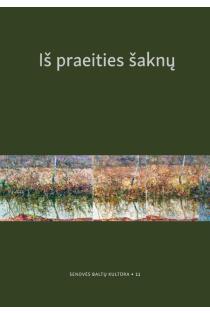 Senovės baltų kultūra, 11 tomas. Iš praeities šaknų. Skiriama Gintaro Beresnevičiaus atminimui | Elvyra Usačiovaitė