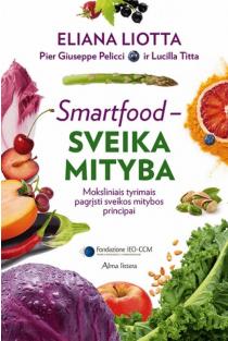 Smartfood – sveika mityba. Moksliniais tyrimais pagrįsti sveikos mitybos principai | Eliana Liotta, Lucilla Titta, Pier Giuseppe Pelicci