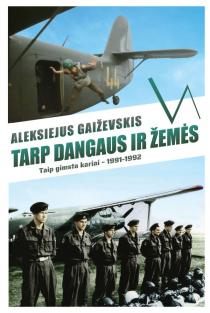 Tarp dangaus ir žemės. Taip gimsta kariai, 1991–1992 | Aleksiejus Gaiževskis