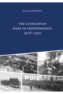 The Lithuanian Wars of Independence 1918–1920 | Kazys Ališauskas