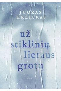Už stiklinių lietaus grotų | Juozas Erlickas