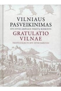 Vilniaus pasveikinimas = Gratulatio Vilnae. XVI-XVIII amžiaus tekstų rinkinys | Eugenija Ulčinaitė