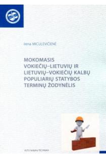 Mokomasis vokiečių–lietuvių ir lietuvių–vokiečių kalbų populiarių statybos terminų žodynėlis | Irena Miculevičienė